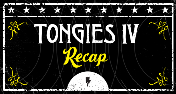 Tongies IV Recap