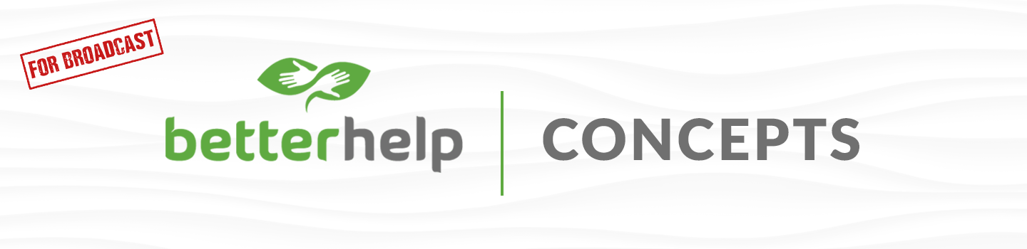 BetterHelp Broadcast Concepts