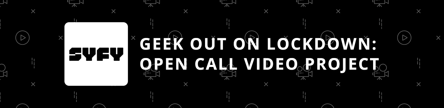 Geek Out On Lockdown: Open Call Video Project