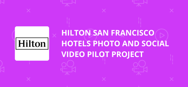 Hilton San Francisco Hotels Photo and Social Video Pilot Project for Hilton