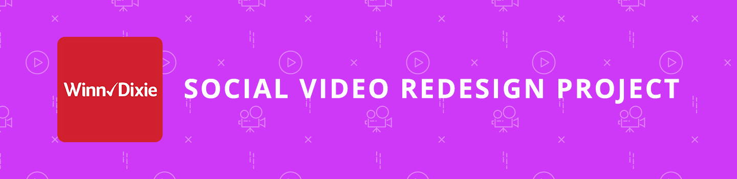 Winn-Dixie Social Video Redesign Project