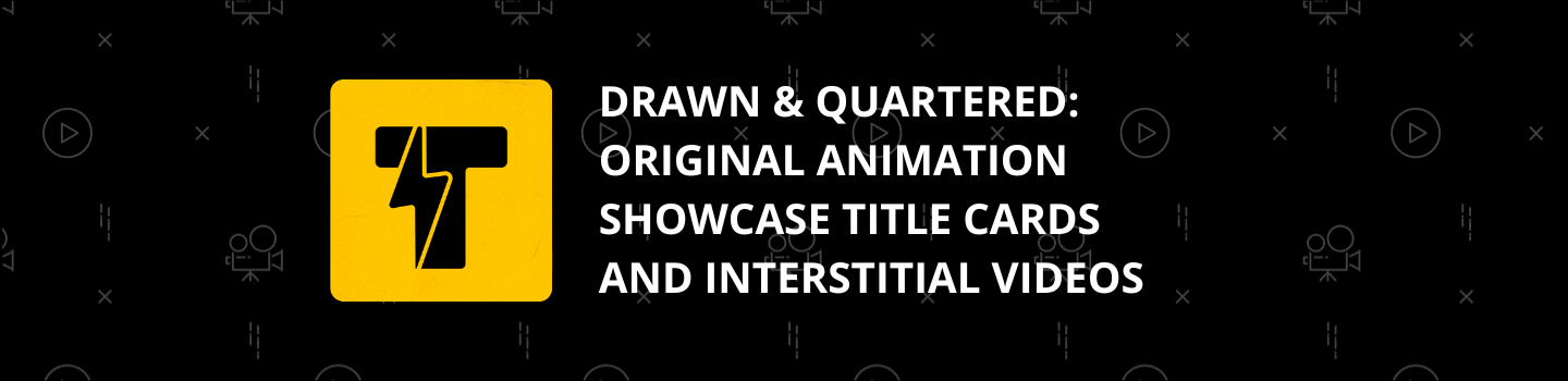 Drawn & Quartered: Animation Showcase Titles & Interstitials
