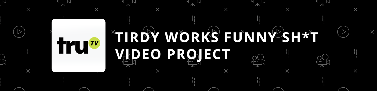 Tirdy Works Funny Sh*t Video Project