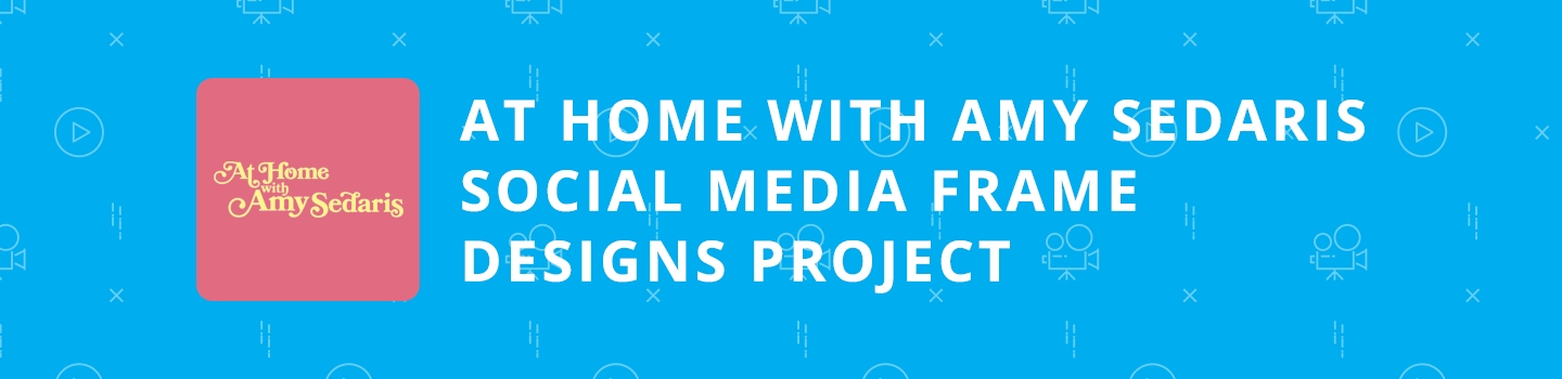 At Home with Amy Sedaris Social Media Frame Designs Project