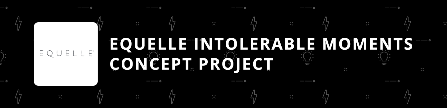 Equelle Intolerable Moments Concept Project