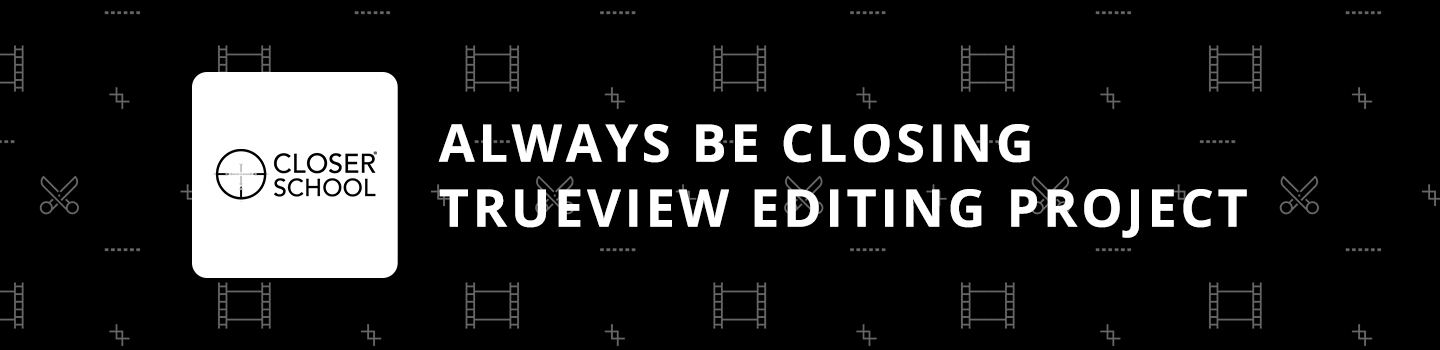 Always Be Closing TrueView Editing Project