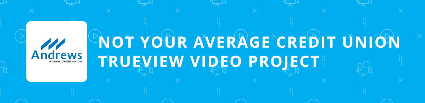 Not Your Average Credit Union TrueView Video Project