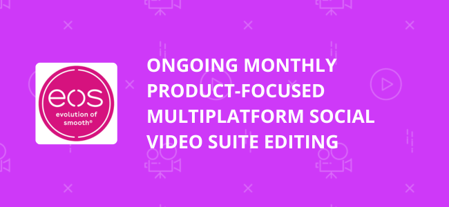 2026 Ongoing Monthly social video suite Editing Project for eos