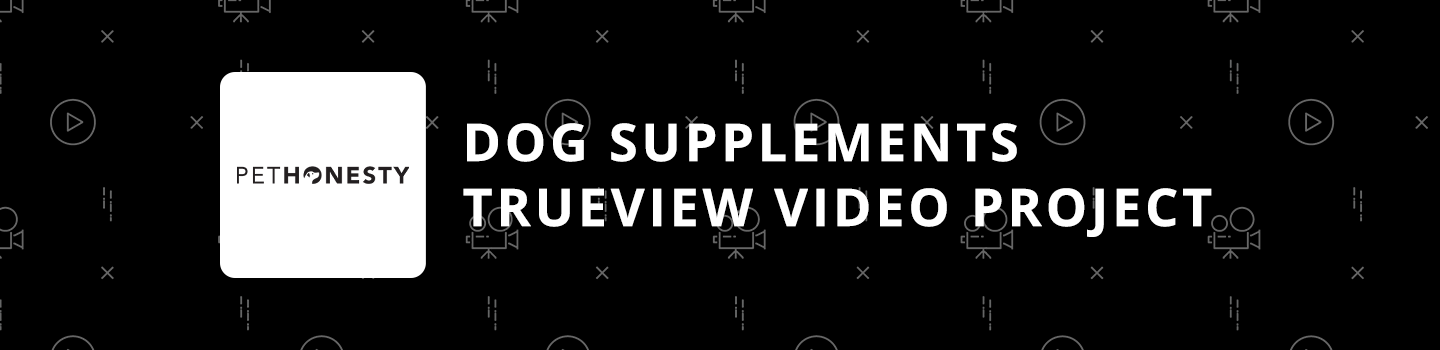 Dog Supplements Live-Action TrueView Video Project