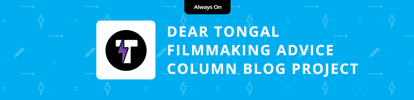 Dear Tongal Filmmaking Advice Column Blog Project