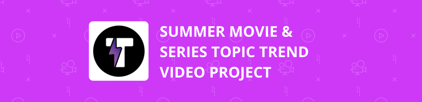 Summer Movie & Series Topic Trend Video Project