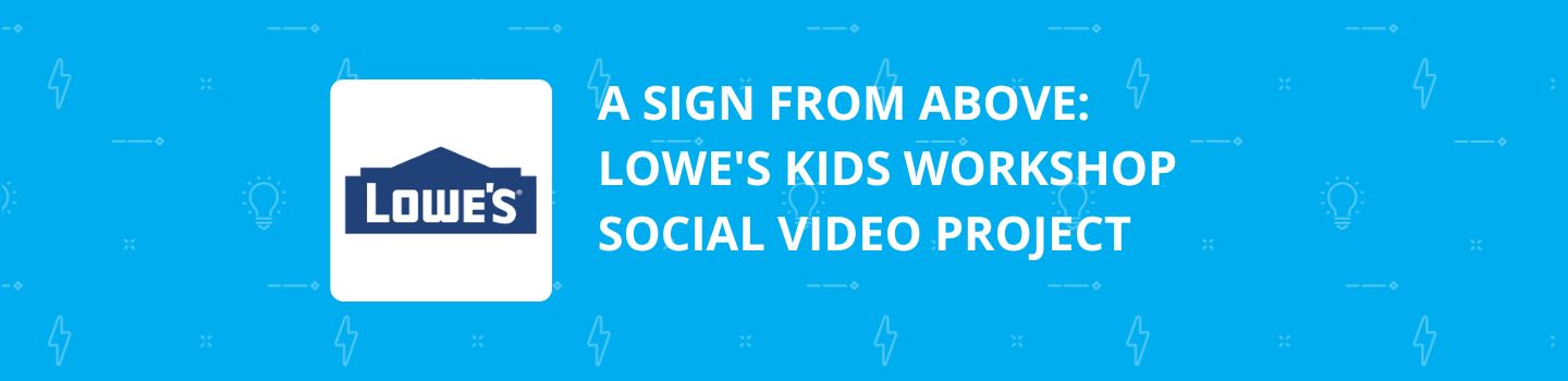 A Sign from Above: Lowe's Kids Workshop Social Video Project