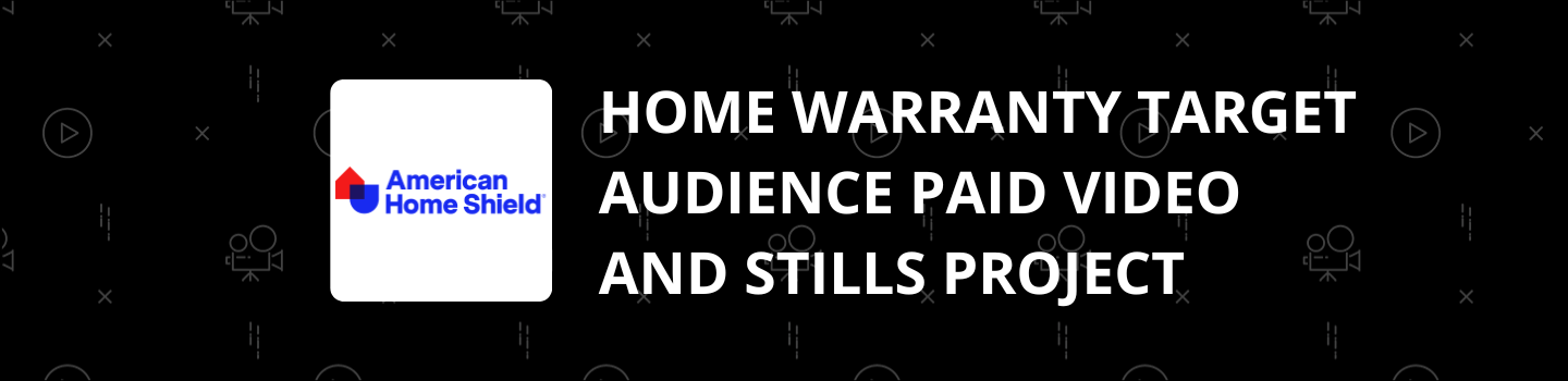 Home Warranty Target Audience Paid Video and Stills Project